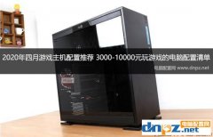 2020年游戲電腦主機配置推薦 3000-10000元玩游戲的電腦配置清單