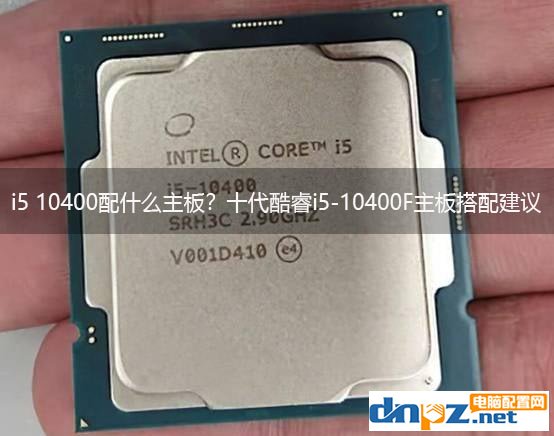 i5 10400配什么主板？十代酷睿i5-10400F主板搭配建議