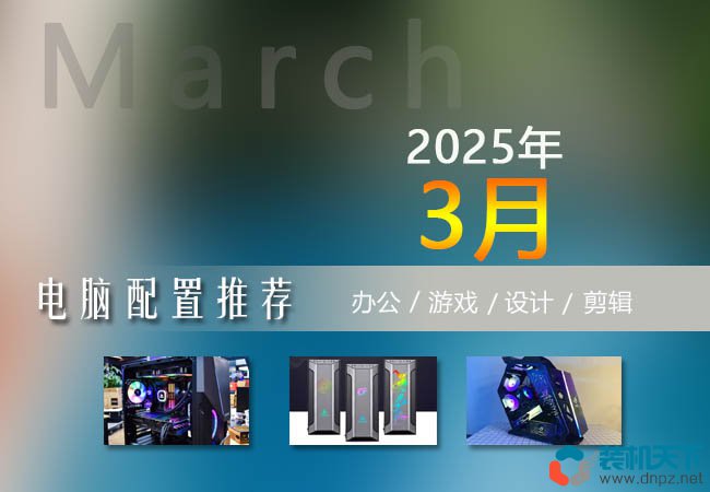 2025年3月組裝電腦配置單 高性價比15套優選裝機方案