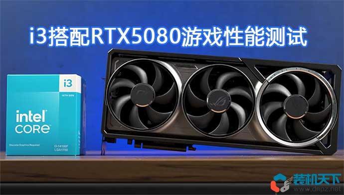 i3搭配RTX5080能玩游戲嗎？極限低U+高顯卡性能測試